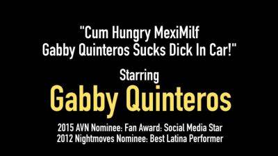 Cum Hungry MexiMilf Gabby Quinteros Sucks Dick in Car - hotmovs.com