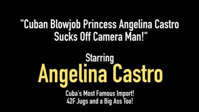 Cuban Blowjob Princess Angelina Castro Sucks off Camera Man - hotmovs.com - Cuba