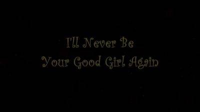 Ill Never Be Your Good Girl Again - upornia.com - Usa