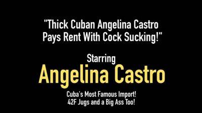 Thick Cuban Angelina Castro Pays Rent with Cock Sucking - hotmovs.com - Cuba
