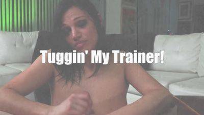 Tuggin' My Trainer! Starring Mona Azar - FinishesTheJob - hotmovs.com